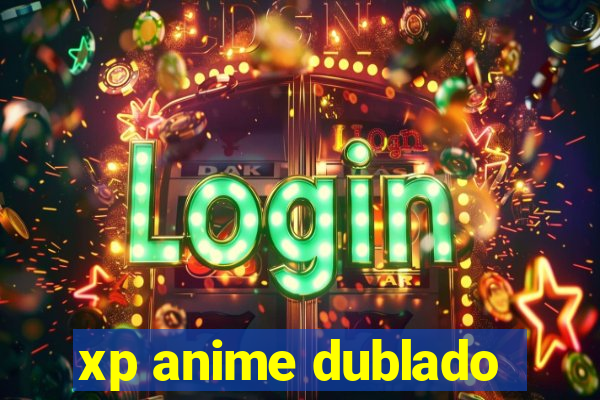 xp anime dublado